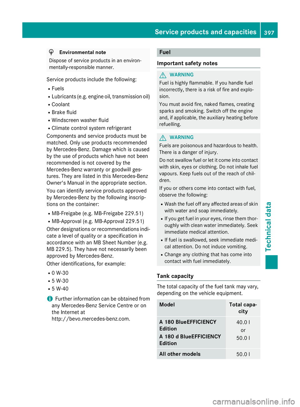 MERCEDES-BENZ A-CLASS HATCHBACK 2015 User Guide H
Environmental note
Dispose of service products in an environ-
mentally-responsible manner.
Service products include the following:
R Fuels
R Lubricants (e.g. engine oil, transmission oil)
R Coolant
