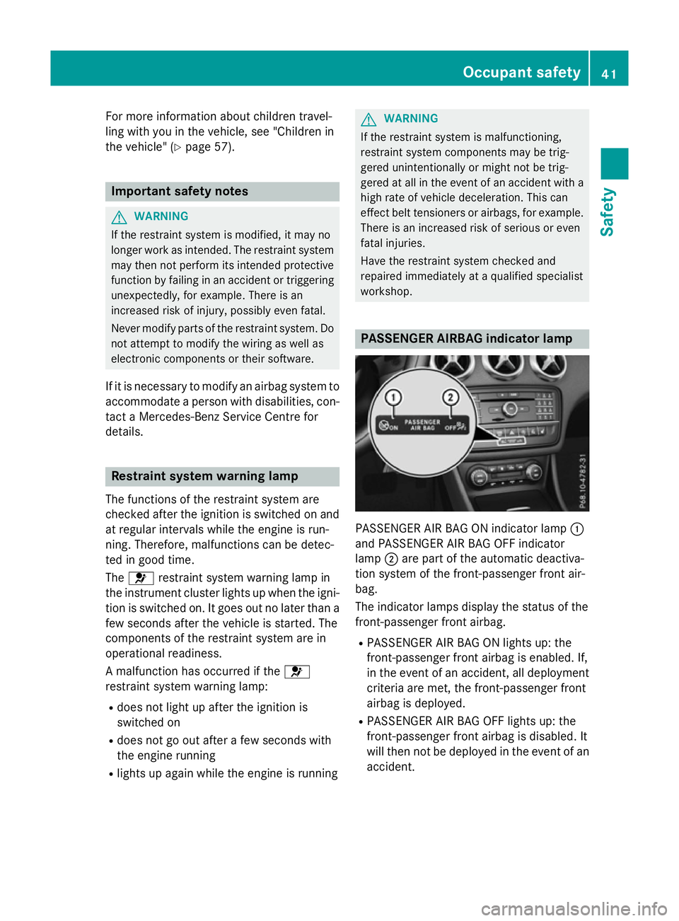 MERCEDES-BENZ A-CLASS HATCHBACK 2015 Service Manual For more information about children travel-
ling with you in the vehicle, see "Children in
the vehicle" (Y page 57). Important safety notes
G
WARNING
If the restraint system is modified, it ma MERCEDES-BENZ A-CLASS HATCHBACK 2015 Service Manual For more information about children travel-
ling with you in the vehicle, see "Children in
the vehicle" (Y page 57). Important safety notes
G
WARNING
If the restraint system is modified, it ma