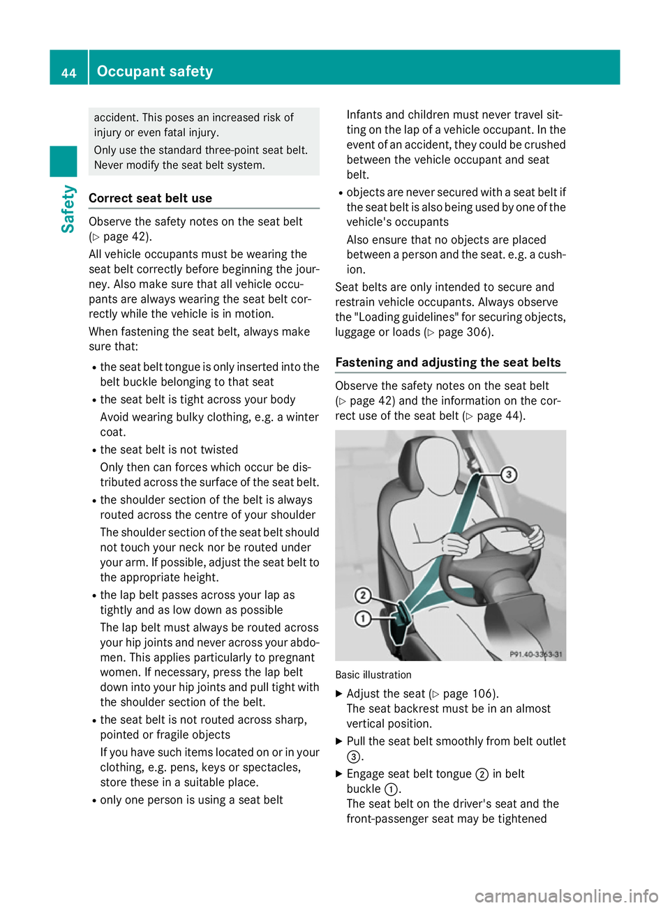 MERCEDES-BENZ A-CLASS HATCHBACK 2015 Service Manual accident. This poses an increased risk of
injury or even fatal injury.
Only use the standard three-point seat belt.
Never modify the seat belt system.
Correct seat belt use Observe the safety notes on MERCEDES-BENZ A-CLASS HATCHBACK 2015 Service Manual accident. This poses an increased risk of
injury or even fatal injury.
Only use the standard three-point seat belt.
Never modify the seat belt system.
Correct seat belt use Observe the safety notes on