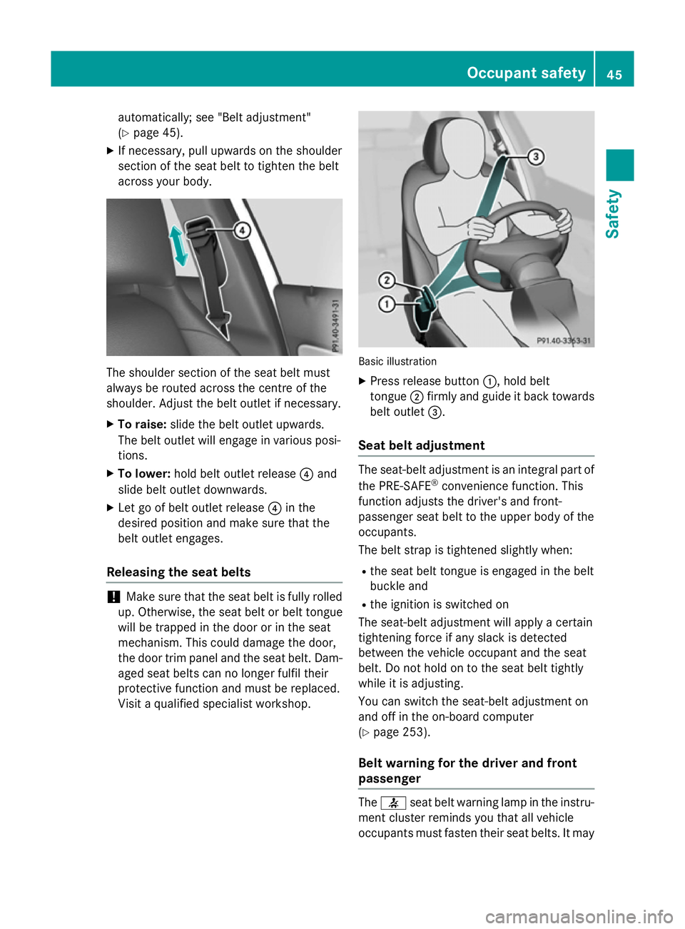 MERCEDES-BENZ A-CLASS HATCHBACK 2015 Service Manual automatically; see "Belt adjustment"
(Y
page 45).
X If necessary, pull upwards on the shoulder
section of the seat belt to tighten the belt
across your body. The shoulder section of the seat b MERCEDES-BENZ A-CLASS HATCHBACK 2015 Service Manual automatically; see "Belt adjustment"
(Y
page 45).
X If necessary, pull upwards on the shoulder
section of the seat belt to tighten the belt
across your body. The shoulder section of the seat b