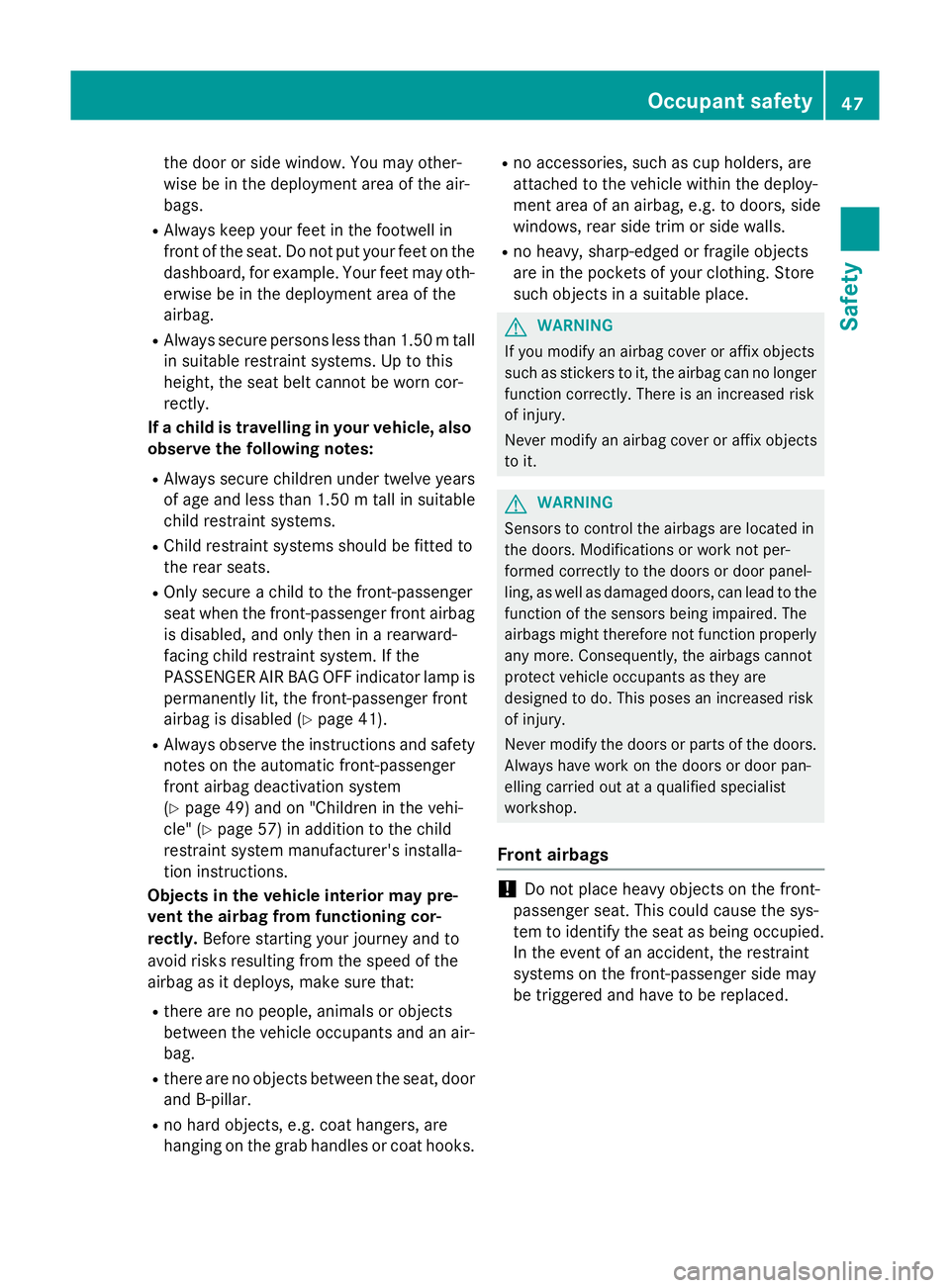 MERCEDES-BENZ A-CLASS HATCHBACK 2015 Service Manual the door or side window. You may other-
wise be in the deployment area of the air-
bags.
R Always keep your feet in the footwell in
front of the seat. Do not put your feet on the
dashboard, for exampl MERCEDES-BENZ A-CLASS HATCHBACK 2015 Service Manual the door or side window. You may other-
wise be in the deployment area of the air-
bags.
R Always keep your feet in the footwell in
front of the seat. Do not put your feet on the
dashboard, for exampl