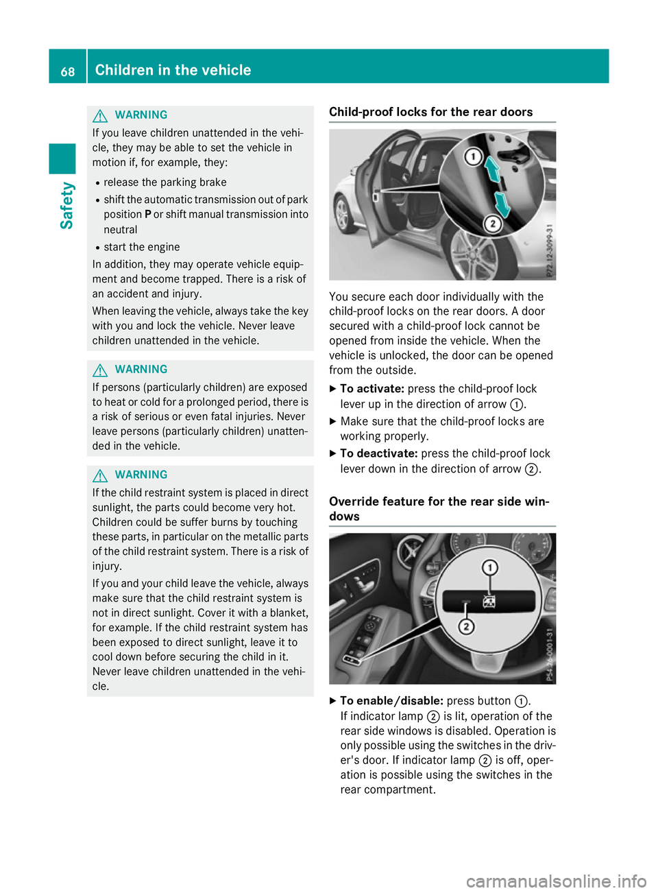 MERCEDES-BENZ A-CLASS HATCHBACK 2015 Manual PDF G
WARNING
If you leave children unattended in the vehi-
cle, they may be able to set the vehicle in
motion if, for example, they:
R release the parking brake
R shift the automatic transmission out of MERCEDES-BENZ A-CLASS HATCHBACK 2015 Manual PDF G
WARNING
If you leave children unattended in the vehi-
cle, they may be able to set the vehicle in
motion if, for example, they:
R release the parking brake
R shift the automatic transmission out of