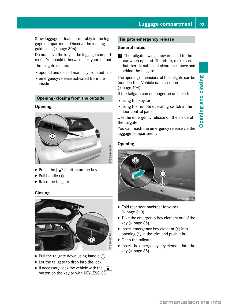 MERCEDES-BENZ A-CLASS HATCHBACK 2015  Owners Manual Stow luggage or loads preferably in the lug-
gage compartment. Observe the loading
guidelines (Y page 306).
Do not leave the key in the luggage compart- ment. You could otherwise lock yourself out.
Th