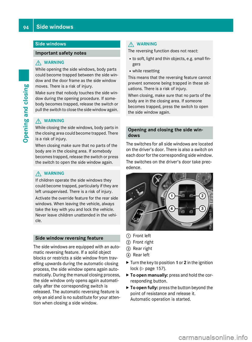 MERCEDES-BENZ A-CLASS HATCHBACK 2015  Owners Manual Side windows
Important safety notes
G
WARNING
While opening the side windows, body parts
could become trapped between the side win- dow and the door frame as the side window
moves. There is a risk of 