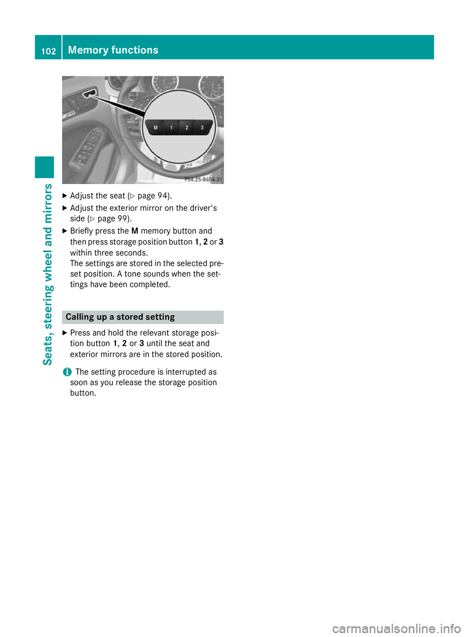 MERCEDES-BENZ A-CLASS HATCHBACK 2012 Owners Manual X
Adjust the seat (Y page 94).
X Adjust the exterior mirror on the driver's
side (Y page 99).
X Briefly press the Mmemory button and
then press storage position button 1,2or 3
within three seconds MERCEDES-BENZ A-CLASS HATCHBACK 2012 Owners Manual X
Adjust the seat (Y page 94).
X Adjust the exterior mirror on the driver's
side (Y page 99).
X Briefly press the Mmemory button and
then press storage position button 1,2or 3
within three seconds