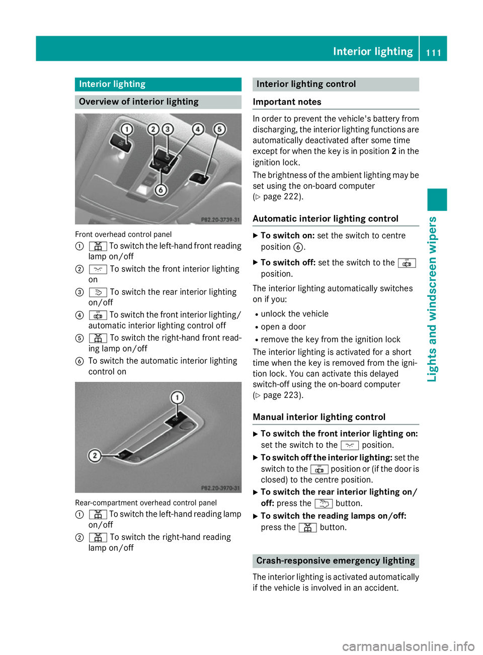 MERCEDES-BENZ A-CLASS HATCHBACK 2012 Owners Manual Interior lighting
Overview of interior lighting
Front overhead control panel
:
p To switch the left-hand front reading
lamp on/off
; c To switch the front interior lighting
on
= v To switch the rear i MERCEDES-BENZ A-CLASS HATCHBACK 2012 Owners Manual Interior lighting
Overview of interior lighting
Front overhead control panel
:
p To switch the left-hand front reading
lamp on/off
; c To switch the front interior lighting
on
= v To switch the rear i