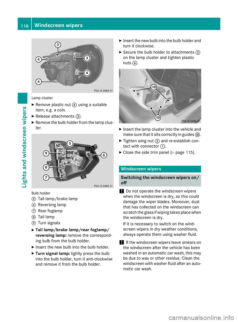 MERCEDES-BENZ A-CLASS HATCHBACK 2012 Owners Manual Lamp cluster
X
Remove plastic nut ?using a suitable
item, e.g. a coin.
X Release attachments =.
X Remove the bulb holder from the lamp clus-
ter. Bulb holder
A
Tail lamp/brake lamp
B Reversing lamp
C MERCEDES-BENZ A-CLASS HATCHBACK 2012 Owners Manual Lamp cluster
X
Remove plastic nut ?using a suitable
item, e.g. a coin.
X Release attachments =.
X Remove the bulb holder from the lamp clus-
ter. Bulb holder
A
Tail lamp/brake lamp
B Reversing lamp
C