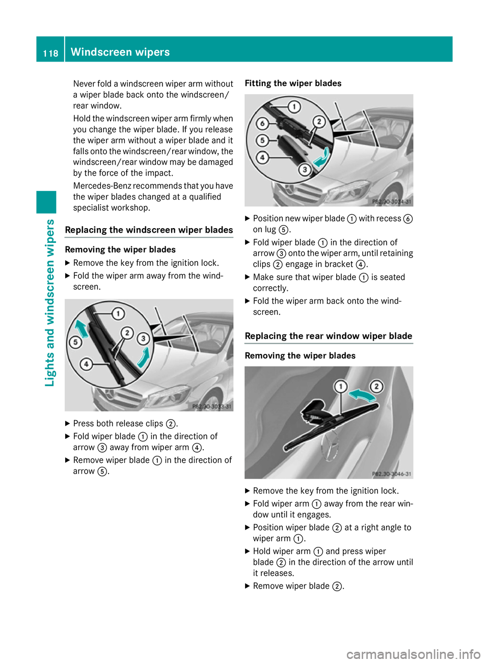 MERCEDES-BENZ A-CLASS HATCHBACK 2012  Owners Manual Never fold a windscreen wiper arm without
a wiper blade back onto the windscreen/
rear window.
Hold the windscreen wiper arm firmly when you change the wiper blade. If you release
the wiper arm withou