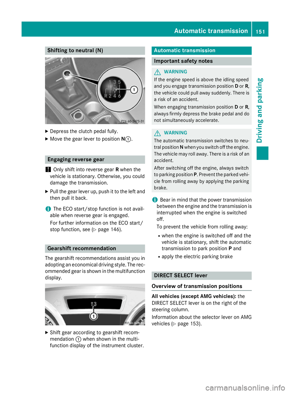 MERCEDES-BENZ A-CLASS HATCHBACK 2012 User Guide Shifting to neutral (N)
X
Depress the clutch pedal fully.
X Move the gear lever to position N:.Engaging reverse gear
! Only shift into reverse gear
Rwhen the
vehicle is stationary. Otherwise, you coul MERCEDES-BENZ A-CLASS HATCHBACK 2012 User Guide Shifting to neutral (N)
X
Depress the clutch pedal fully.
X Move the gear lever to position N:.Engaging reverse gear
! Only shift into reverse gear
Rwhen the
vehicle is stationary. Otherwise, you coul
