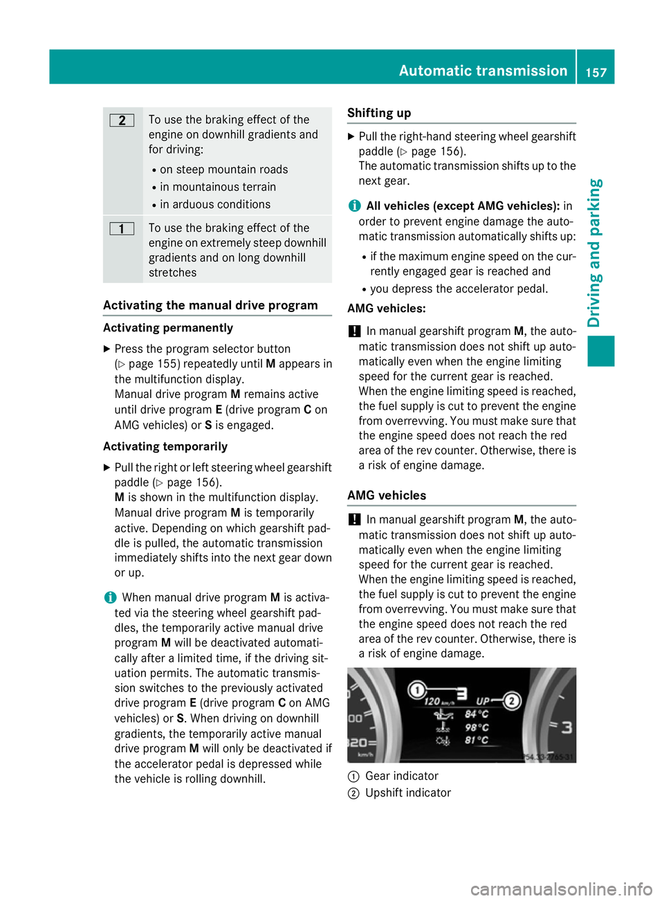 MERCEDES-BENZ A-CLASS HATCHBACK 2012 Owners Manual 5
To use the braking effect of the
engine on downhill gradients and
for driving:
R on steep mountain roads
R in mountainous terrain
R in arduous conditions 4
To use the braking effect of the
engine on MERCEDES-BENZ A-CLASS HATCHBACK 2012 Owners Manual 5
To use the braking effect of the
engine on downhill gradients and
for driving:
R on steep mountain roads
R in mountainous terrain
R in arduous conditions 4
To use the braking effect of the
engine on