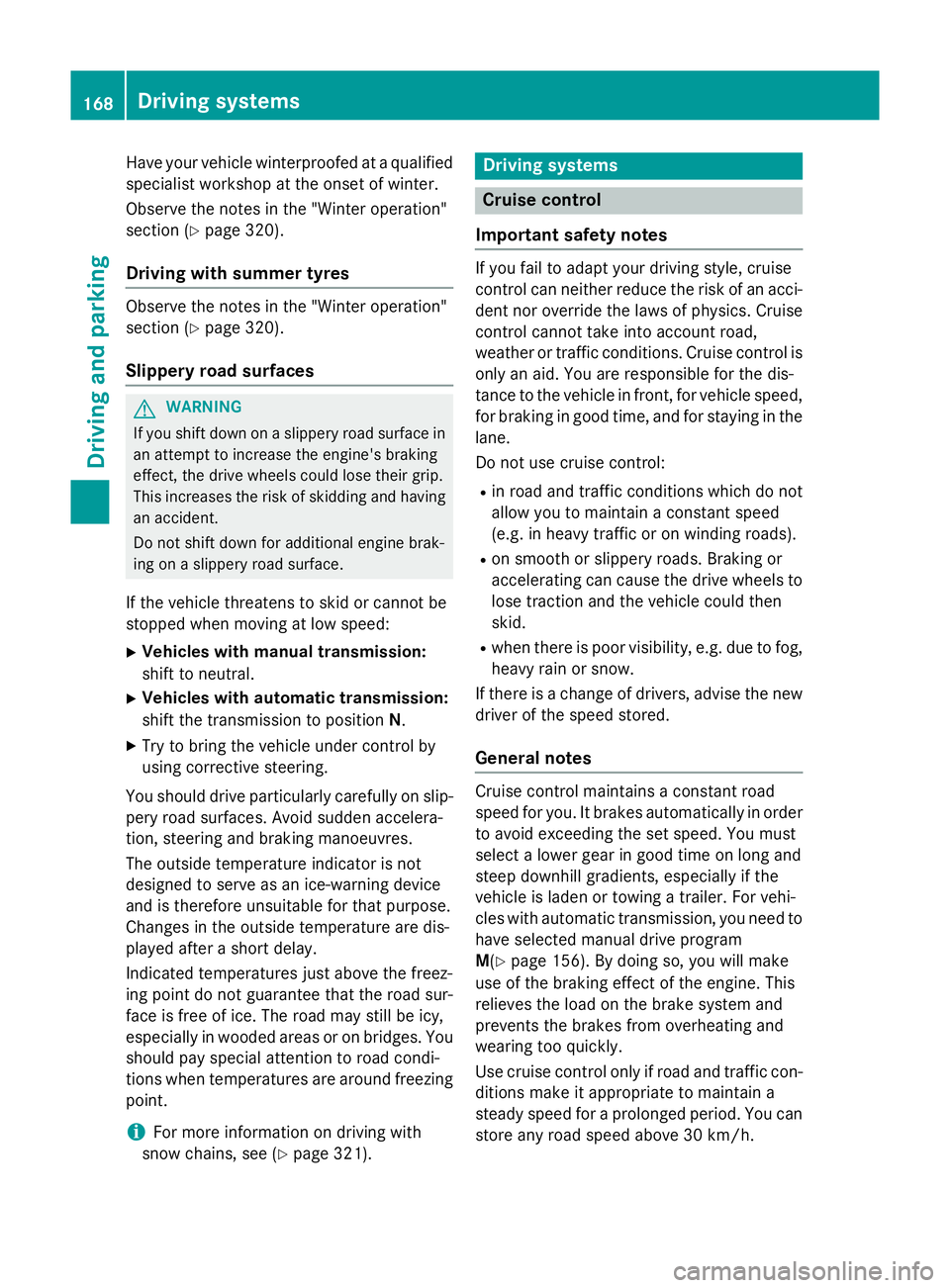 MERCEDES-BENZ A-CLASS HATCHBACK 2012 Owners Manual Have your vehicle winterproofed at a qualified
specialist workshop at the onset of winter.
Observe the notes in the "Winter operation"
section (Y page 320).
Driving with summer tyres Observe t MERCEDES-BENZ A-CLASS HATCHBACK 2012 Owners Manual Have your vehicle winterproofed at a qualified
specialist workshop at the onset of winter.
Observe the notes in the "Winter operation"
section (Y page 320).
Driving with summer tyres Observe t