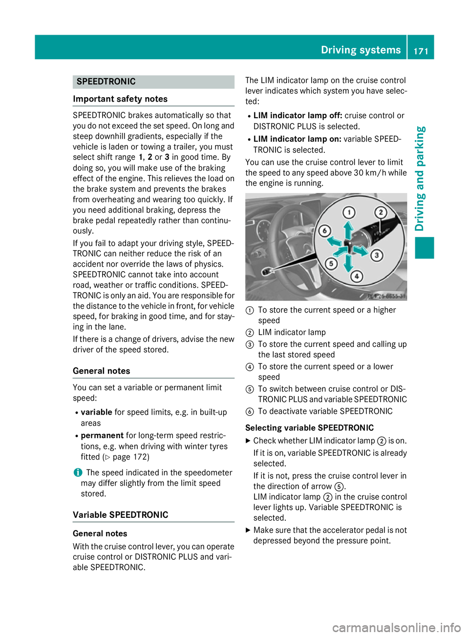 MERCEDES-BENZ A-CLASS HATCHBACK 2012 User Guide SPEEDTRONIC
Important safety notes SPEEDTRONIC brakes automatically so that
you do not exceed the set speed. On long and steep downhill gradients, especially if the
vehicle is laden or towing a traile MERCEDES-BENZ A-CLASS HATCHBACK 2012 User Guide SPEEDTRONIC
Important safety notes SPEEDTRONIC brakes automatically so that
you do not exceed the set speed. On long and steep downhill gradients, especially if the
vehicle is laden or towing a traile