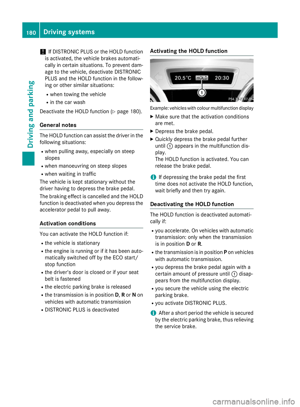 MERCEDES-BENZ A-CLASS HATCHBACK 2012 Owners Manual !
If DISTRONIC PLUS or the HOLD function
is activated, the vehicle brakes automati-
cally in certain situations. To prevent dam-
age to the vehicle, deactivate DISTRONIC
PLUS and the HOLD function in MERCEDES-BENZ A-CLASS HATCHBACK 2012 Owners Manual !
If DISTRONIC PLUS or the HOLD function
is activated, the vehicle brakes automati-
cally in certain situations. To prevent dam-
age to the vehicle, deactivate DISTRONIC
PLUS and the HOLD function in