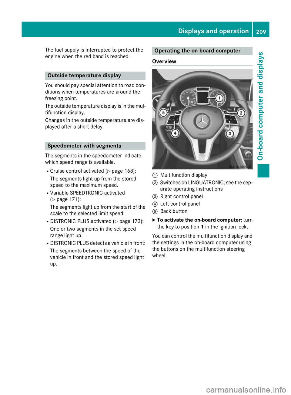 MERCEDES-BENZ A-CLASS HATCHBACK 2012 Owners Manual The fuel supply is interrupted to protect the
engine when the red band is reached. Outside temperature display
You should pay special attention to road con- ditions when temperatures are around the
fr MERCEDES-BENZ A-CLASS HATCHBACK 2012 Owners Manual The fuel supply is interrupted to protect the
engine when the red band is reached. Outside temperature display
You should pay special attention to road con- ditions when temperatures are around the
fr