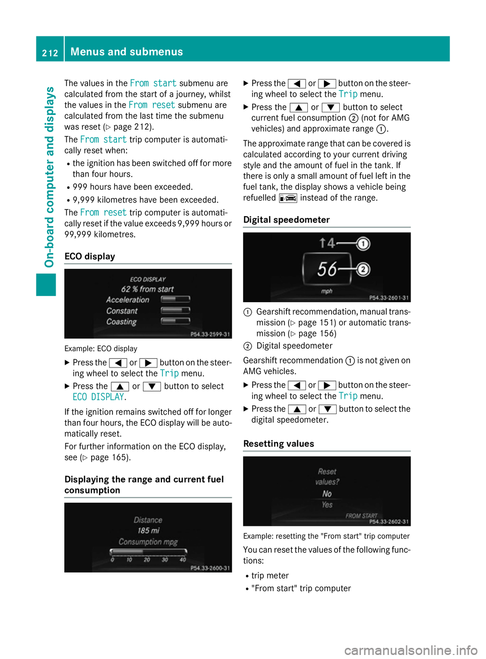 MERCEDES-BENZ A-CLASS HATCHBACK 2012 Owners Manual The values in the
From start
From startsubmenu are
calculated from the start of a journey, whilst
the values in the From reset
From reset submenu are
calculated from the last time the submenu
was rese MERCEDES-BENZ A-CLASS HATCHBACK 2012 Owners Manual The values in the
From start
From startsubmenu are
calculated from the start of a journey, whilst
the values in the From reset
From reset submenu are
calculated from the last time the submenu
was rese