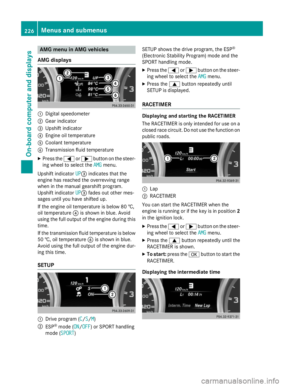MERCEDES-BENZ A-CLASS HATCHBACK 2012 Owners Manual AMG menu in AMG vehicles
AMG displays :
Digital speedometer
; Gear indicator
= Upshift indicator
? Engine oil temperature
A Coolant temperature
B Transmission fluid temperature
X Press the =or; button MERCEDES-BENZ A-CLASS HATCHBACK 2012 Owners Manual AMG menu in AMG vehicles
AMG displays :
Digital speedometer
; Gear indicator
= Upshift indicator
? Engine oil temperature
A Coolant temperature
B Transmission fluid temperature
X Press the =or; button