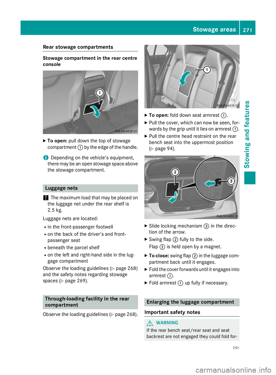 MERCEDES-BENZ A-CLASS HATCHBACK 2012 Owners Manual Rear stowage compartments
Stowage compartment in the rear centre
console
X
To open: pull down the top of stowage
compartment :by the edge of the handle.
i Depending on the vehicle's equipment,
the MERCEDES-BENZ A-CLASS HATCHBACK 2012 Owners Manual Rear stowage compartments
Stowage compartment in the rear centre
console
X
To open: pull down the top of stowage
compartment :by the edge of the handle.
i Depending on the vehicle's equipment,
the