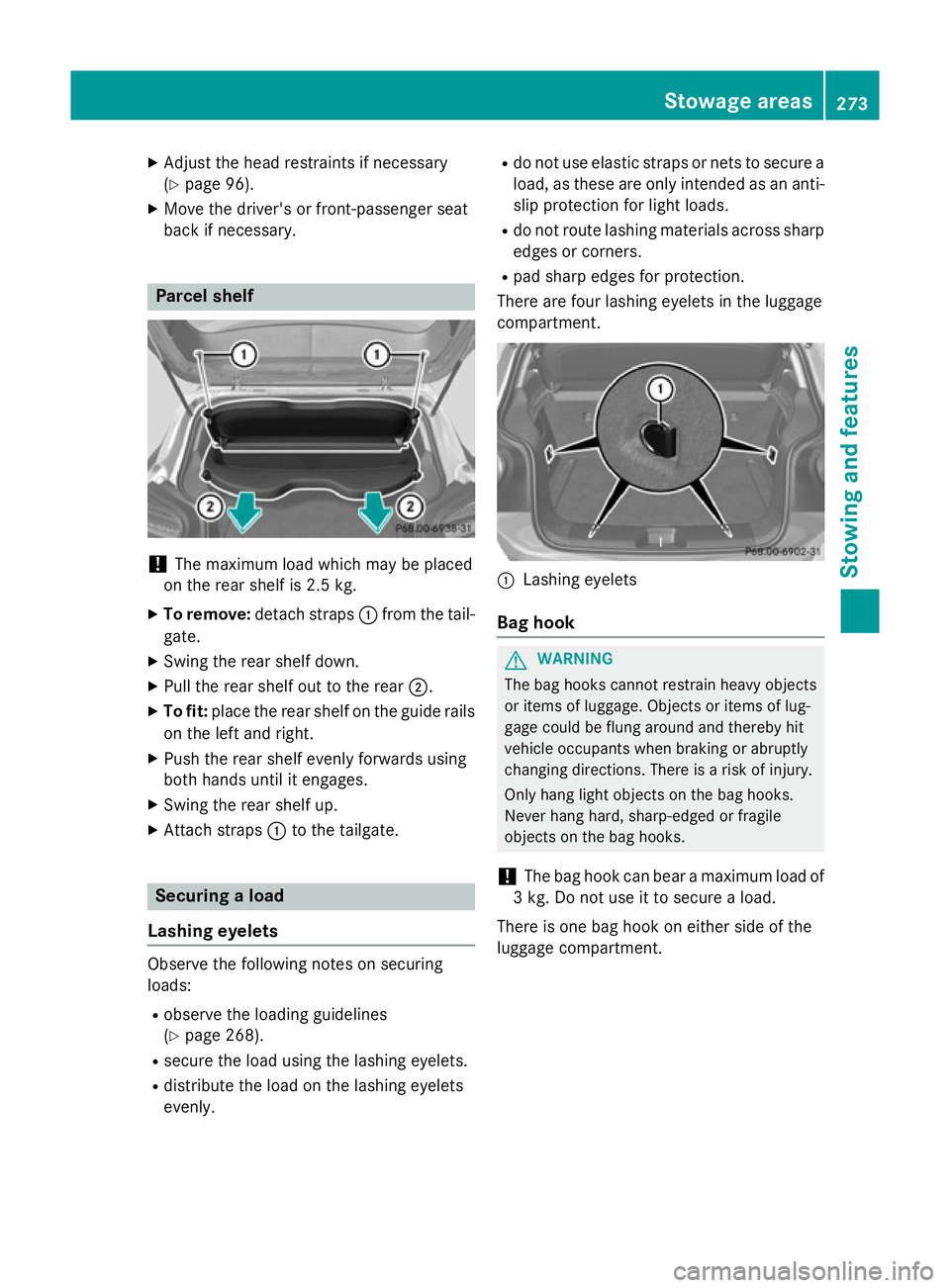 MERCEDES-BENZ A-CLASS HATCHBACK 2012 Owners Manual X
Adjust the head restraints if necessary
(Y page 96).
X Move the driver's or front-passenger seat
back if necessary. Parcel shelf
!
The maximum load which may be placed
on the rear shelf is 2.5 k MERCEDES-BENZ A-CLASS HATCHBACK 2012 Owners Manual X
Adjust the head restraints if necessary
(Y page 96).
X Move the driver's or front-passenger seat
back if necessary. Parcel shelf
!
The maximum load which may be placed
on the rear shelf is 2.5 k
