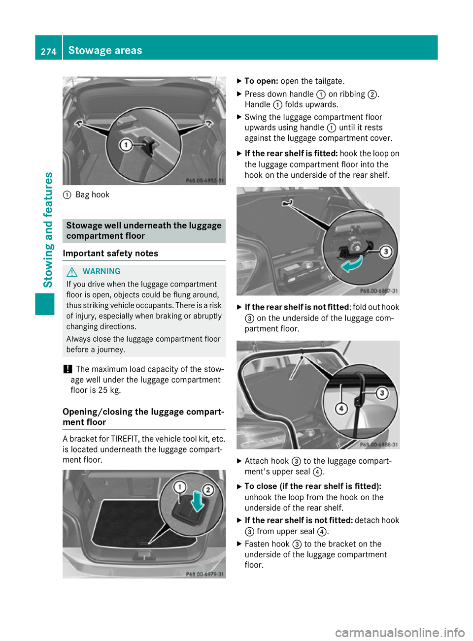 MERCEDES-BENZ A-CLASS HATCHBACK 2012 Owners Manual :
Bag hook Stowage well underneath the luggage
compartment floor
Important safety notes G
WARNING
If you drive when the luggage compartment
floor is open, objects could be flung around,
thus striking MERCEDES-BENZ A-CLASS HATCHBACK 2012 Owners Manual :
Bag hook Stowage well underneath the luggage
compartment floor
Important safety notes G
WARNING
If you drive when the luggage compartment
floor is open, objects could be flung around,
thus striking
