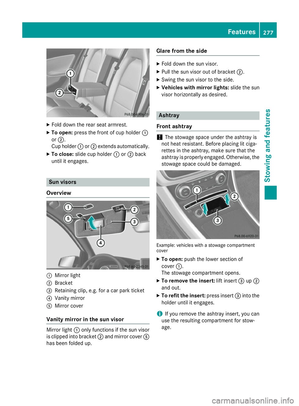MERCEDES-BENZ A-CLASS HATCHBACK 2012 Owners Manual X
Fold down the rear seat armrest.
X To open: press the front of cup holder :
or ;.
Cup holder :or; extends automatically.
X To close: slide cup holder :or; back
until it engages. Sun visors
Overview MERCEDES-BENZ A-CLASS HATCHBACK 2012 Owners Manual X
Fold down the rear seat armrest.
X To open: press the front of cup holder :
or ;.
Cup holder :or; extends automatically.
X To close: slide cup holder :or; back
until it engages. Sun visors
Overview