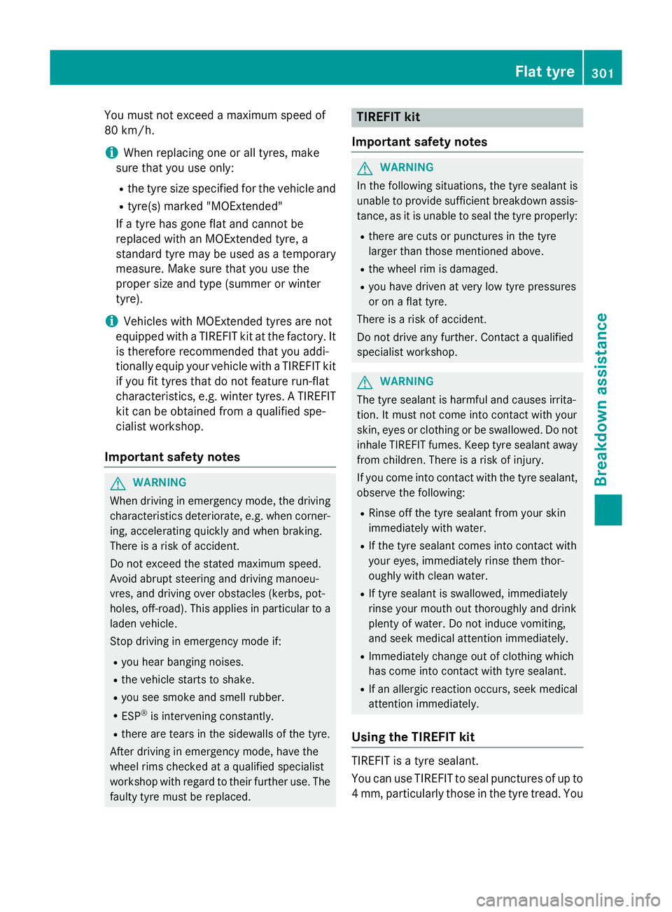MERCEDES-BENZ A-CLASS HATCHBACK 2012 Service Manual You must not exceed a maximum speed of
80 km/h.
i When replacing one or all tyres, make
sure that you use only:
R the tyre size specified for the vehicle and
R tyre(s) marked "MOExtended"
If a MERCEDES-BENZ A-CLASS HATCHBACK 2012 Service Manual You must not exceed a maximum speed of
80 km/h.
i When replacing one or all tyres, make
sure that you use only:
R the tyre size specified for the vehicle and
R tyre(s) marked "MOExtended"
If a