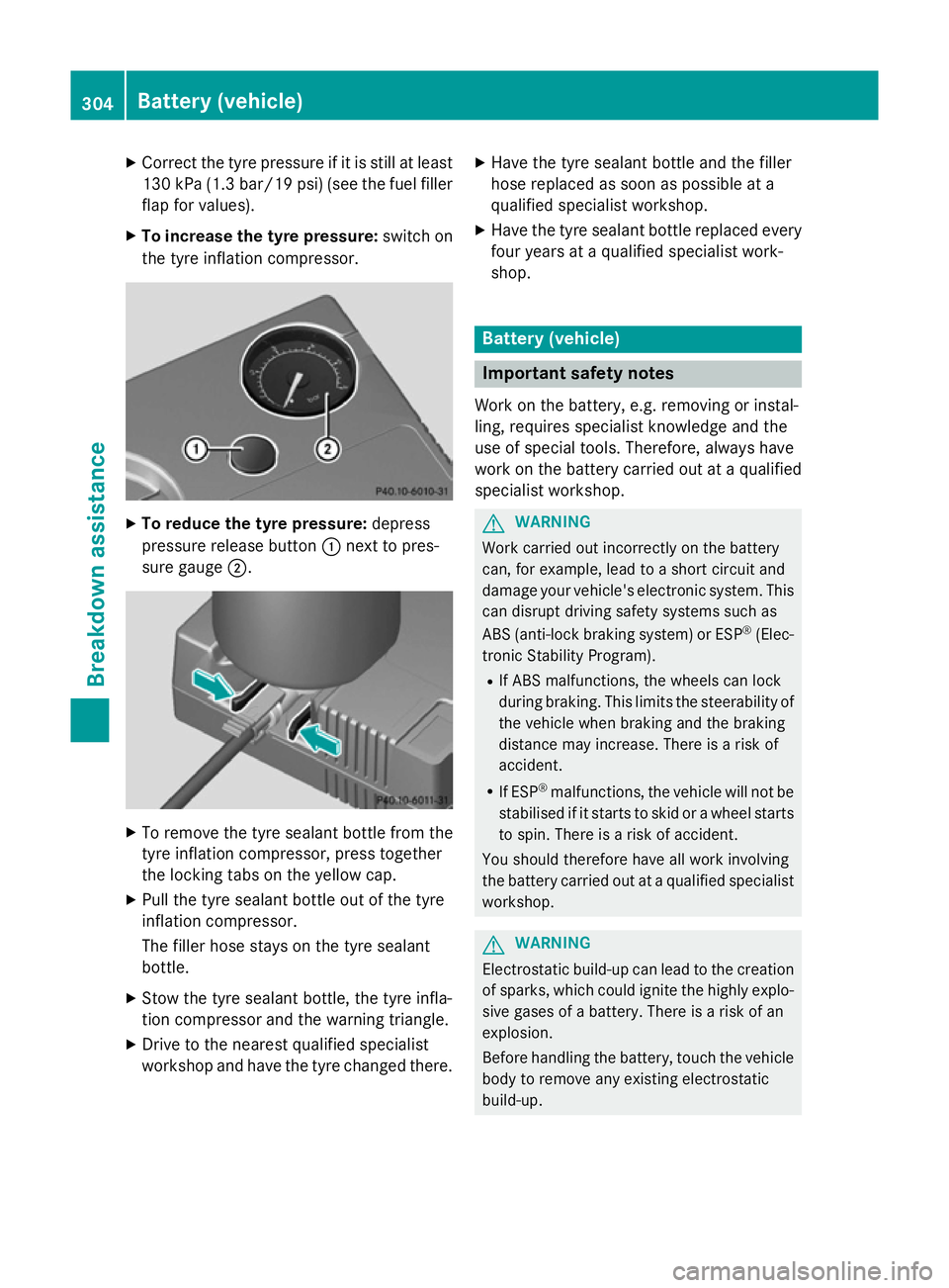 MERCEDES-BENZ A-CLASS HATCHBACK 2012 Owners Manual X
Correct the tyre pressure if it is still at least
130 kPa (1.3 bar/19 psi) (see the fuel filler
flap for values).
X To increase the tyre pressure: switch on
the tyre inflation compressor. X
To reduc MERCEDES-BENZ A-CLASS HATCHBACK 2012 Owners Manual X
Correct the tyre pressure if it is still at least
130 kPa (1.3 bar/19 psi) (see the fuel filler
flap for values).
X To increase the tyre pressure: switch on
the tyre inflation compressor. X
To reduc