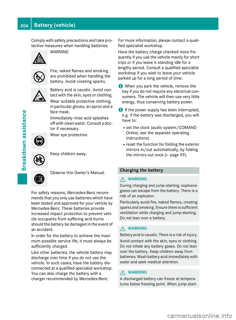 MERCEDES-BENZ A-CLASS HATCHBACK 2012 Owners Manual Comply with safety precautions and take pro-
tective measures when handling batteries. WARNING
Fire, naked flames and smoking
are prohibited when handling the
battery. Avoid creating sparks.
Battery a MERCEDES-BENZ A-CLASS HATCHBACK 2012 Owners Manual Comply with safety precautions and take pro-
tective measures when handling batteries. WARNING
Fire, naked flames and smoking
are prohibited when handling the
battery. Avoid creating sparks.
Battery a