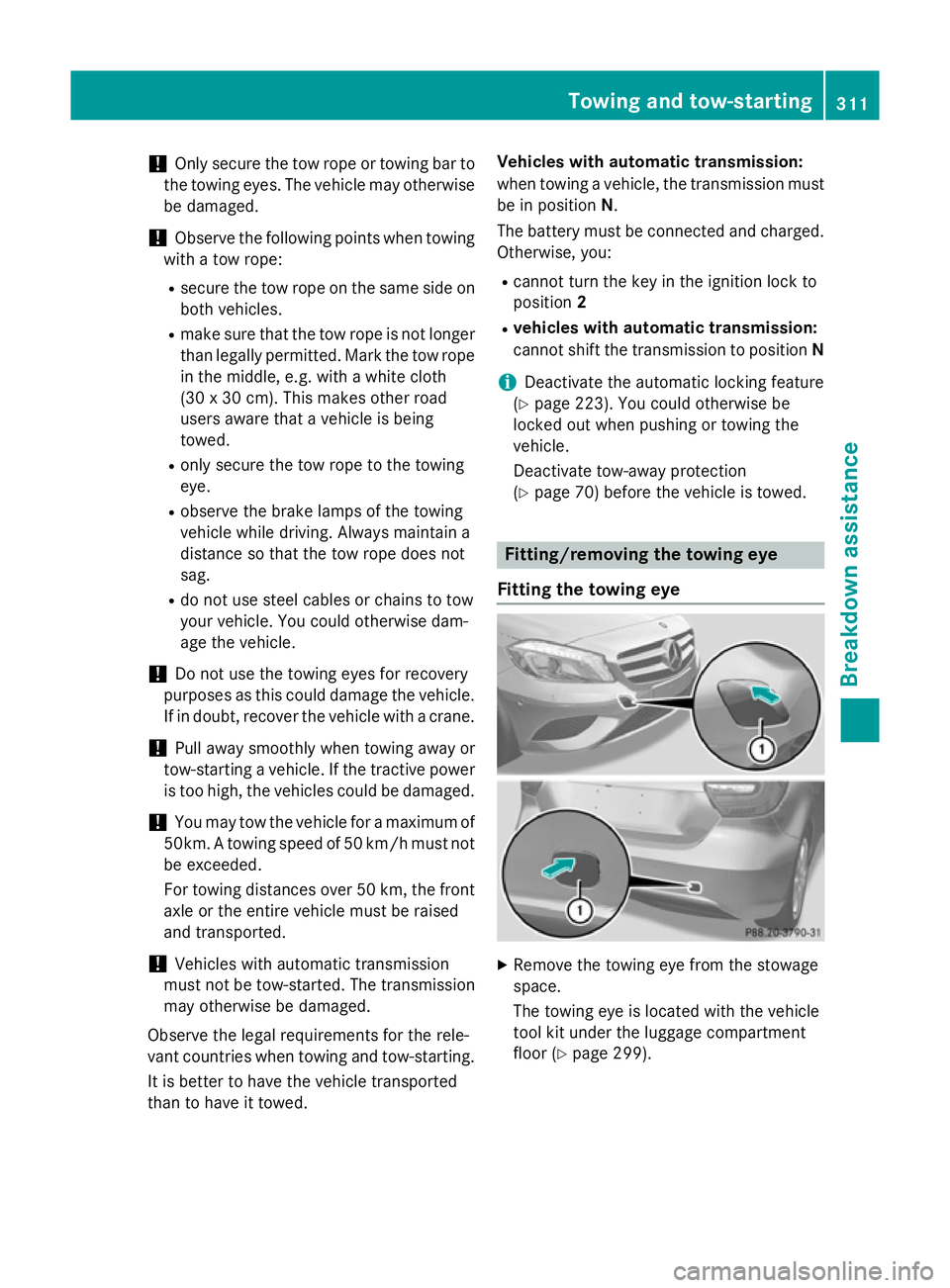 MERCEDES-BENZ A-CLASS HATCHBACK 2012  Owners Manual !
Only secure the tow rope or towing bar to
the towing eyes. The vehicle may otherwise be damaged.
! Observe the following points when towing
with a tow rope:
R secure the tow rope on the same side on