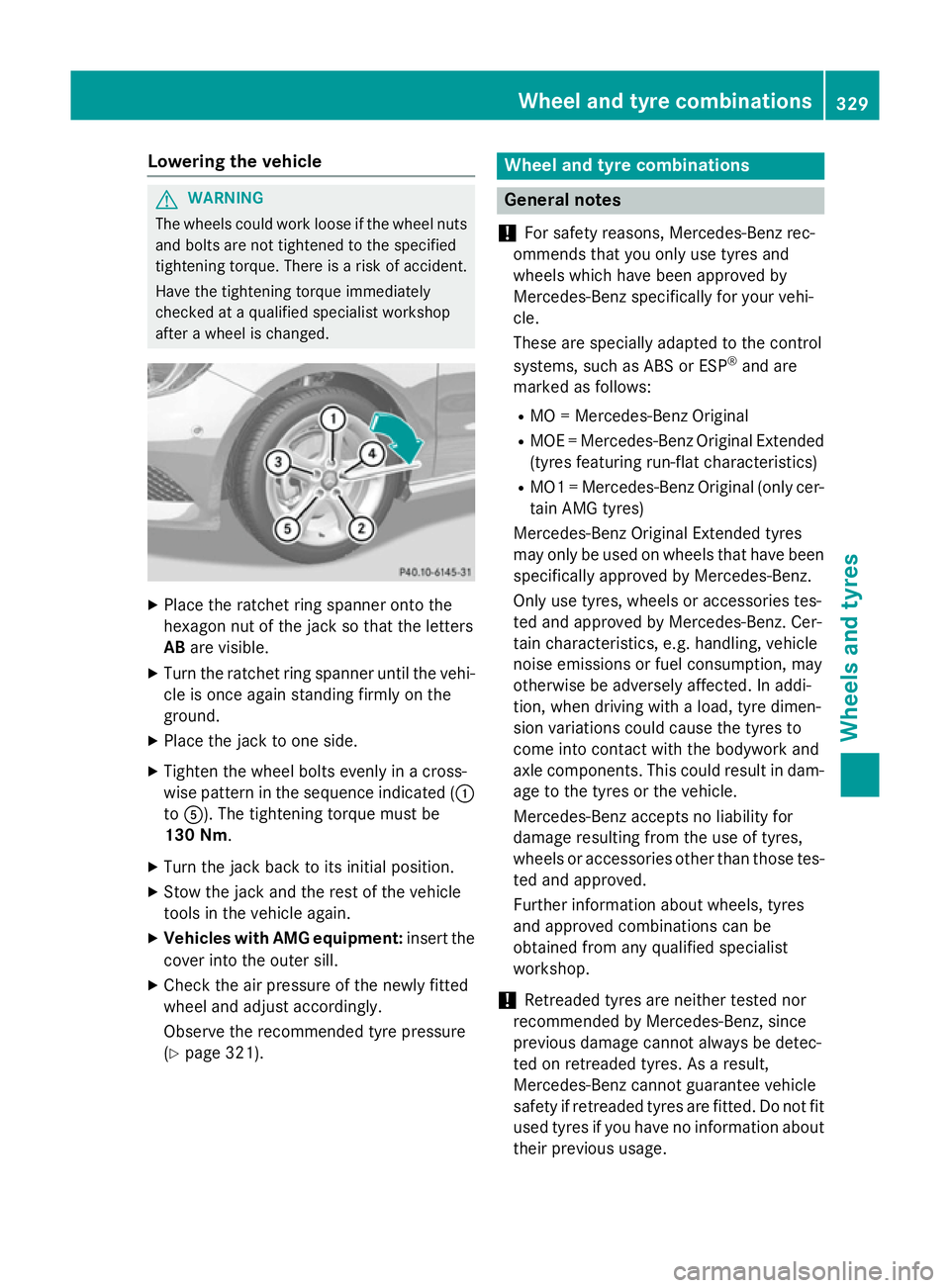 MERCEDES-BENZ A-CLASS HATCHBACK 2012 Owners Manual Lowering the vehicle
G
WARNING
The wheels could work loose if the wheel nuts and bolts are not tightened to the specified
tightening torque. There is a risk of accident.
Have the tightening torque imm MERCEDES-BENZ A-CLASS HATCHBACK 2012 Owners Manual Lowering the vehicle
G
WARNING
The wheels could work loose if the wheel nuts and bolts are not tightened to the specified
tightening torque. There is a risk of accident.
Have the tightening torque imm