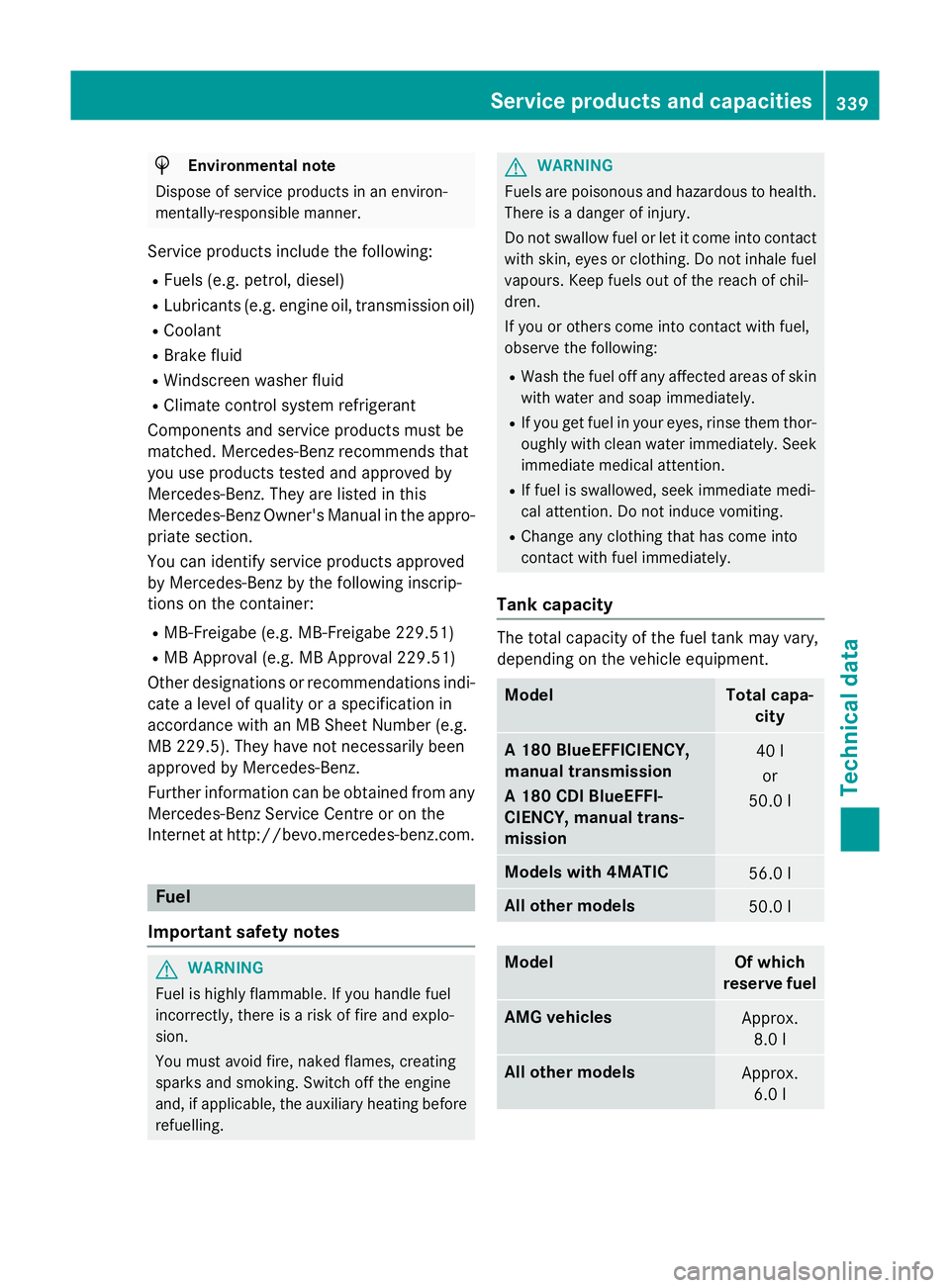 MERCEDES-BENZ A-CLASS HATCHBACK 2012 User Guide H
Environmental note
Dispose of service products in an environ-
mentally-responsible manner.
Service products include the following:
R Fuels (e.g. petrol, diesel)
R Lubricants (e.g. engine oil, transm MERCEDES-BENZ A-CLASS HATCHBACK 2012 User Guide H
Environmental note
Dispose of service products in an environ-
mentally-responsible manner.
Service products include the following:
R Fuels (e.g. petrol, diesel)
R Lubricants (e.g. engine oil, transm