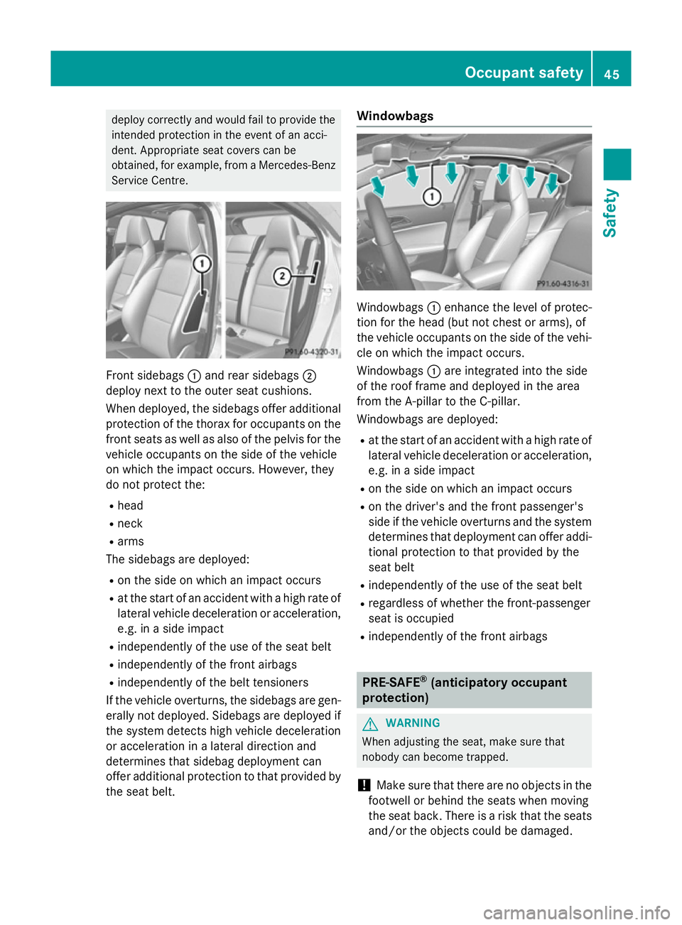 MERCEDES-BENZ A-CLASS HATCHBACK 2012 Service Manual deploy correctly and would fail to provide the
intended protection in the event of an acci-
dent. Appropriate seat covers can be
obtained, for example, from a Mercedes-Benz
Service Centre. Front sideb