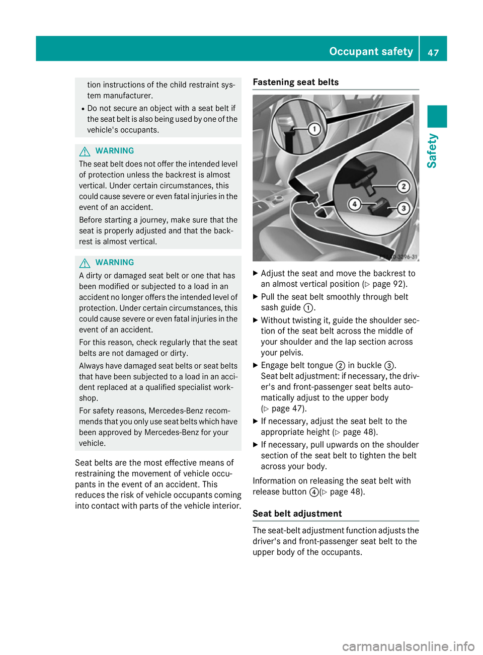 MERCEDES-BENZ A-CLASS HATCHBACK 2012 Service Manual tion instructions of the child restraint sys-
tem manufacturer.
R Do not secure an object with a seat belt if
the seat belt is also being used by one of the
vehicle's occupants. G
WARNING
The seat