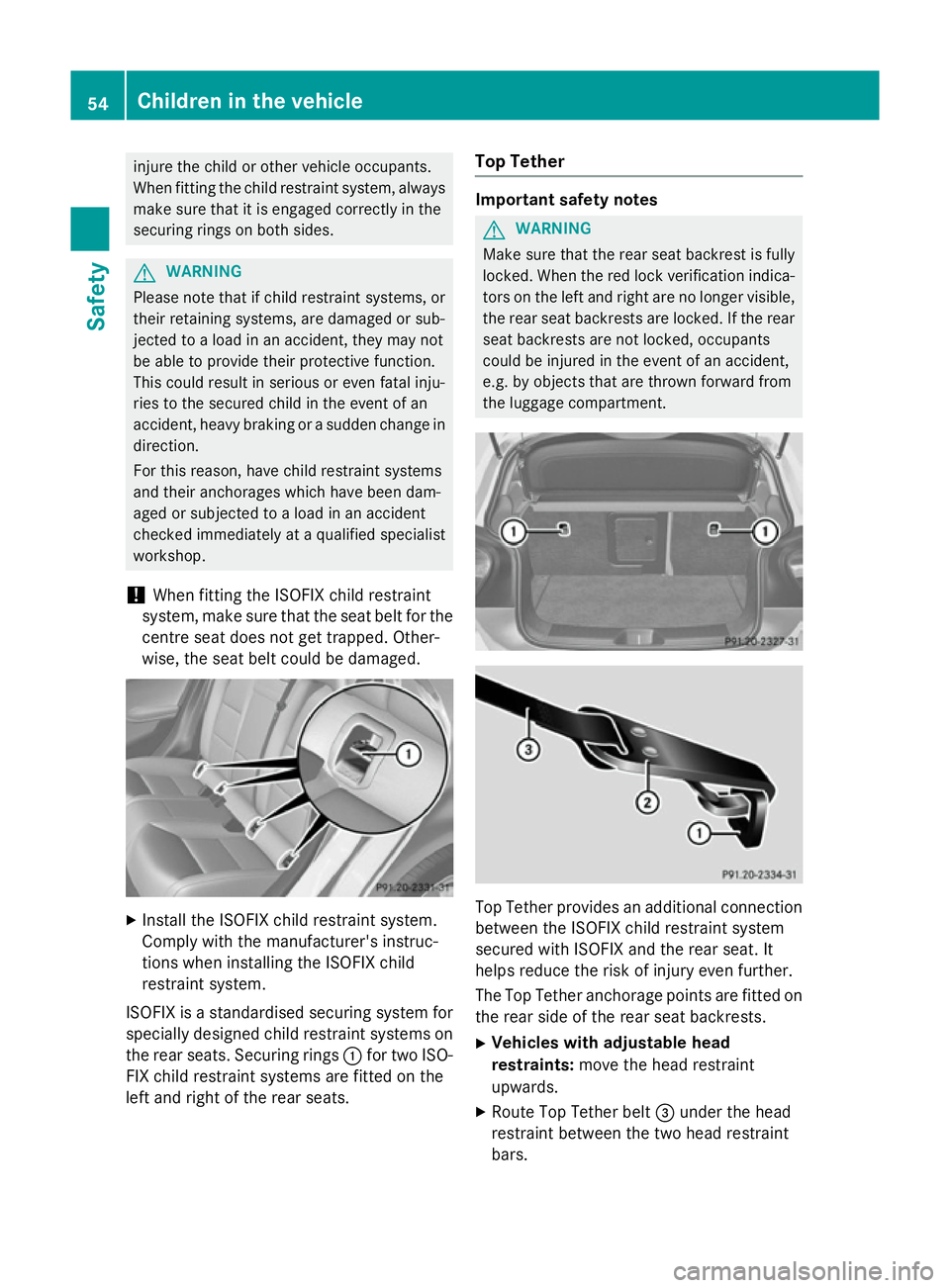 MERCEDES-BENZ A-CLASS HATCHBACK 2012 Workshop Manual injure the child or other vehicle occupants.
When fitting the child restraint system, always make sure that it is engaged correctly in the
securing rings on both sides. G
WARNING
Please note that if c