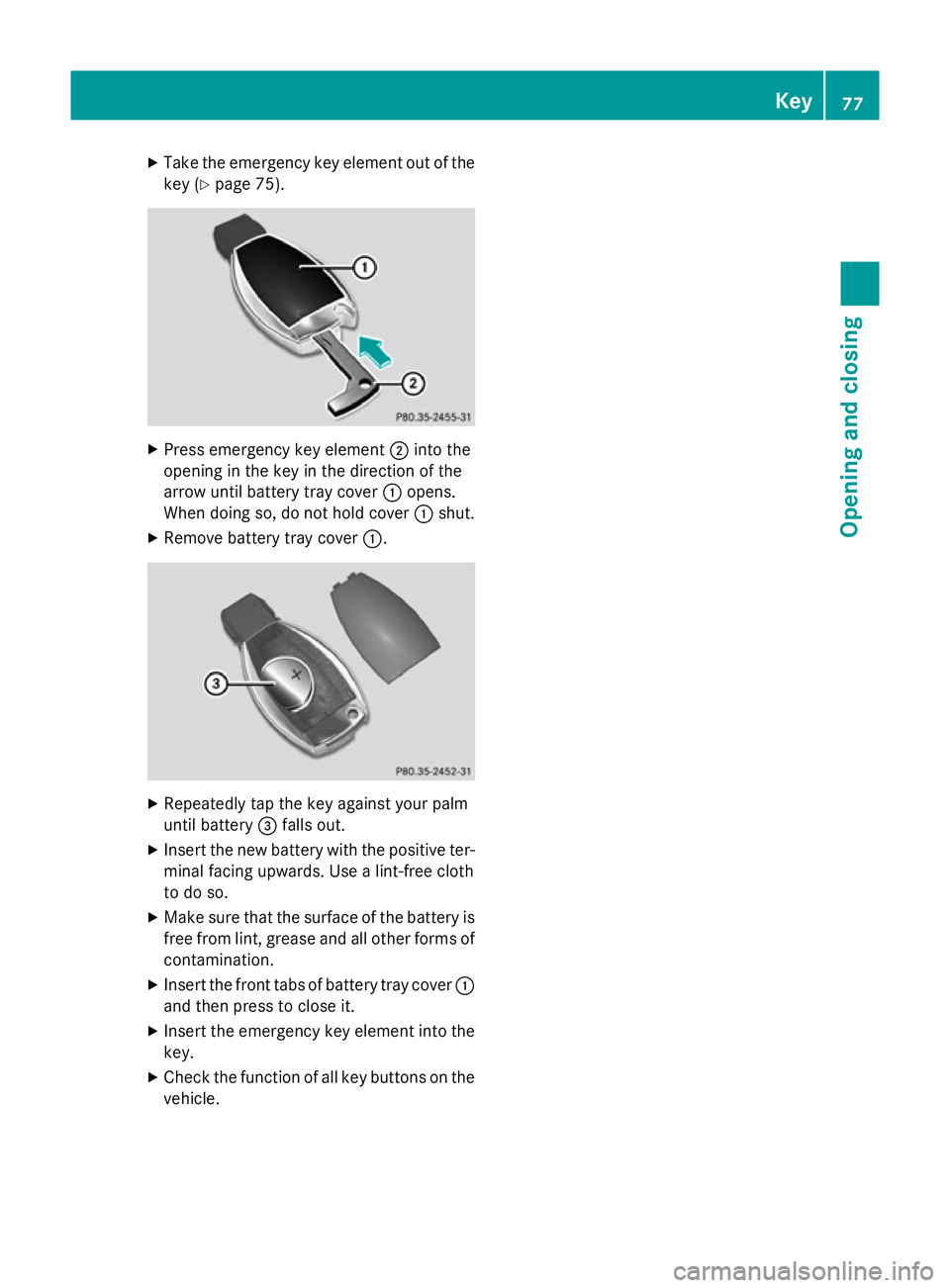 MERCEDES-BENZ A-CLASS HATCHBACK 2012 Manual PDF X
Take the emergency key element out of the
key (Y page 75). X
Press emergency key element ;into the
opening in the key in the direction of the
arrow until battery tray cover :opens.
When doing so, do