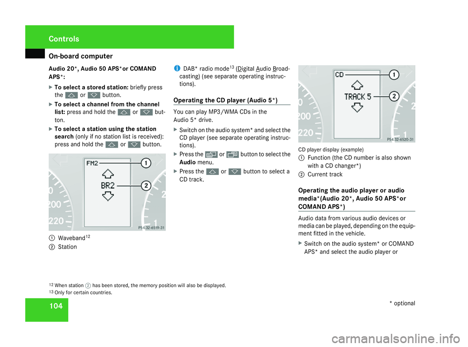 MERCEDES-BENZ A-CLASS HATCHBACK 2008  Owners Manual On-board computer
104
Audio 20*, Audio 50 APS*or COMAND
APS*:
X
To select a stored station: briefly press
the j ork button.
X To select a channel from the channel
list: press and hold the jork but-
to