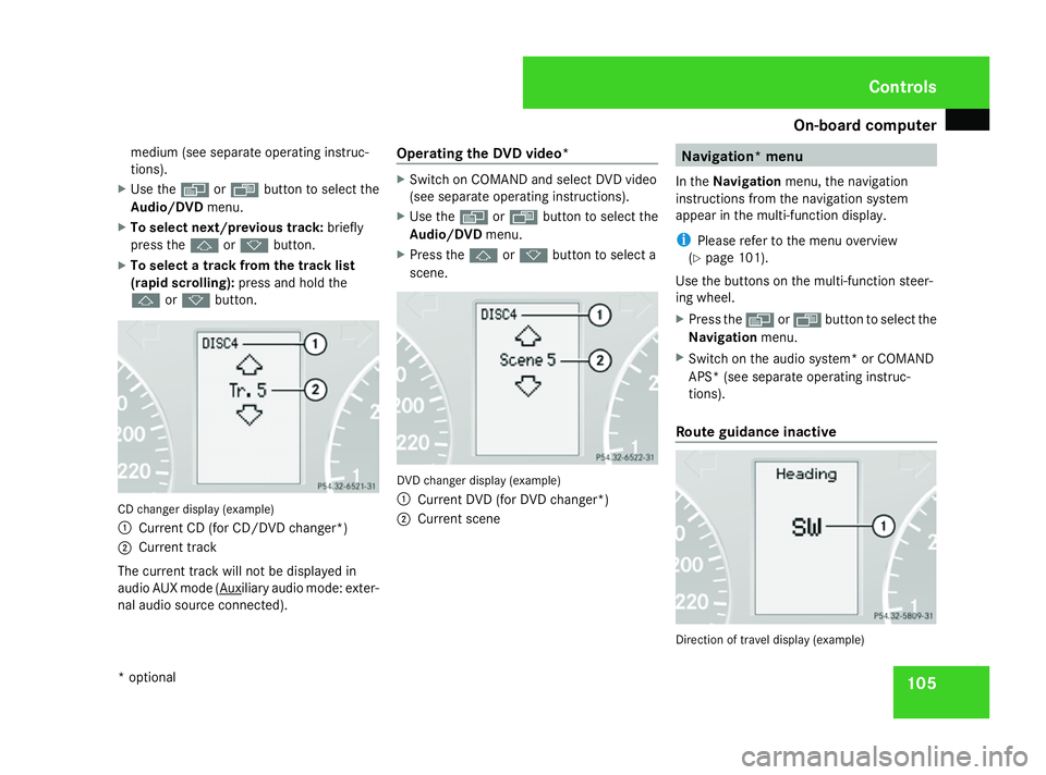 MERCEDES-BENZ A-CLASS HATCHBACK 2008  Owners Manual On-board computer
105
medium (see separate operating instruc-
tions).
X Use the èor· button to select the
Audio/DVD menu.
X To select next/previous track: briefly
press the jork button.
X To select 