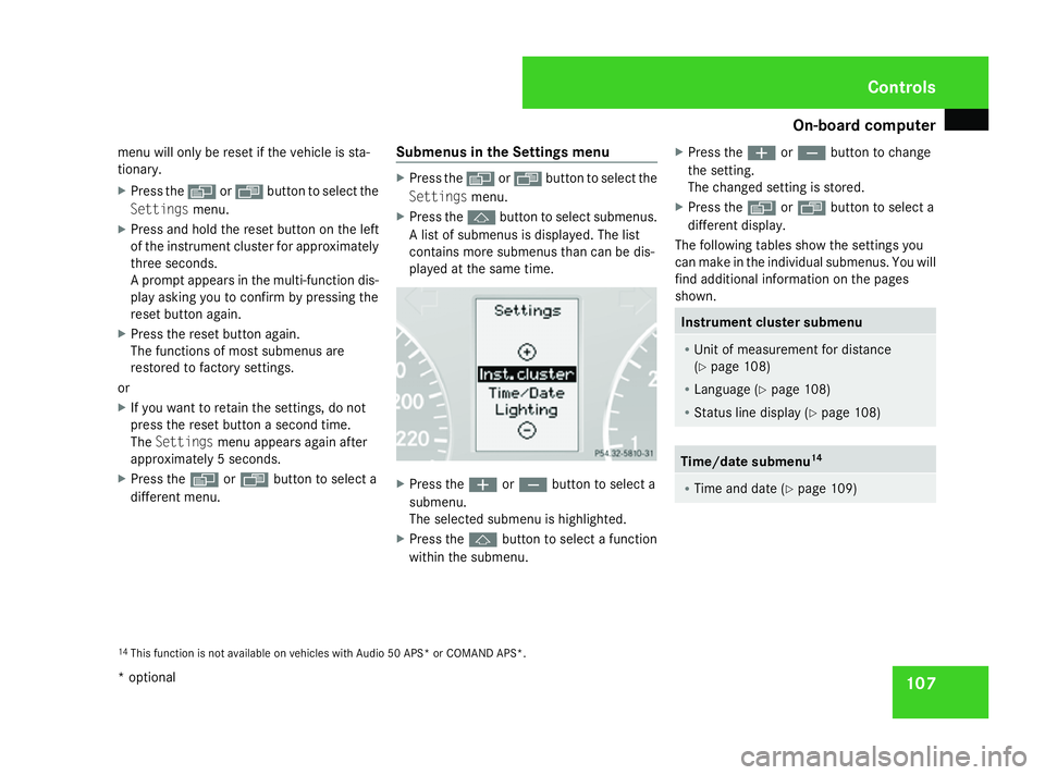 MERCEDES-BENZ A-CLASS HATCHBACK 2008  Owners Manual On-board computer
107
menu will only be reset if the vehicle is sta-
tionary.
X Press the èor· button to select the
Settings menu.
X Press and hold the reset button on the left
of the instrument clu