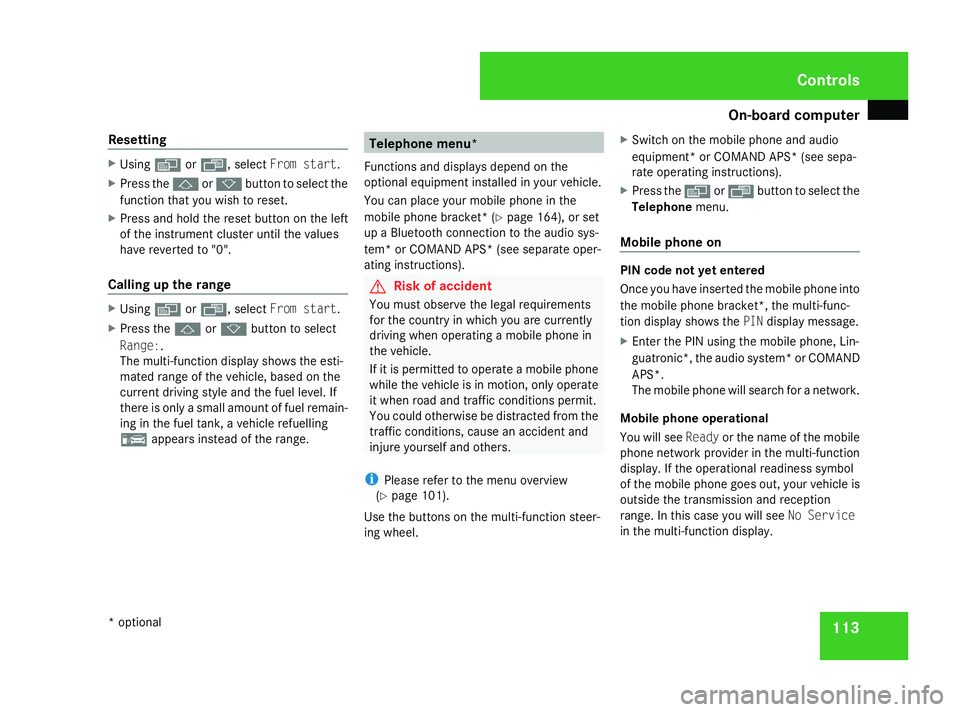 MERCEDES-BENZ A-CLASS HATCHBACK 2008  Owners Manual On-board computer
113
Resetting X
Using èor·, select From start.
X Press the jork button to select the
function that you wish to reset.
X Press and hold the reset button on the left
of the instrumen