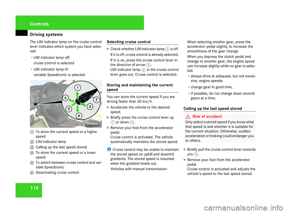 MERCEDES-BENZ A-CLASS HATCHBACK 2008  Owners Manual Driving sys
tems 116
The LIM indicator lamp on the cruise control
lever indicates which system you have selec-
ted:
R LIM indicator lamp off:
cruise control is selected
R LIM indicator lamp lit:
varia