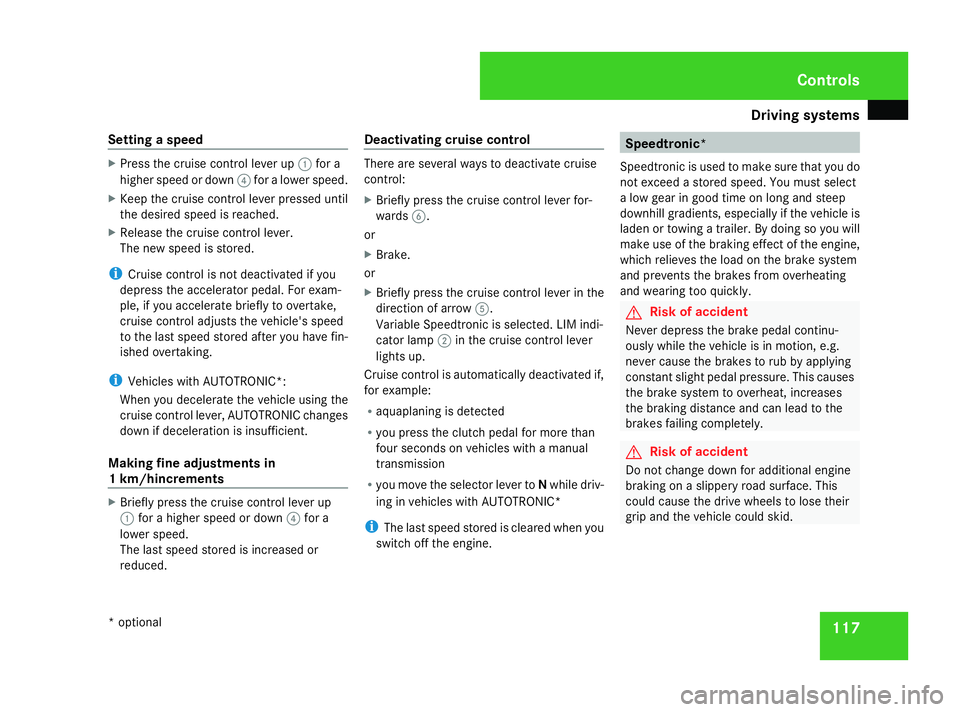 MERCEDES-BENZ A-CLASS HATCHBACK 2008  Owners Manual Driving sys
tems 117
Setting a speed X
Press the cruise control lever up 1for a
higher speed or down 4for a lower speed.
X Keep the cruise control lever pressed until
the desired speed is reached.
X R