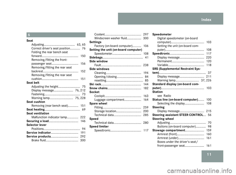 MERCEDES-BENZ A-CLASS HATCHBACK 2008  Owners Manual 11S
Seat Adjusting. ................................... 63, 65
Correct driver's seat position. ..........76
Folding the rear bench seat
forward. .......................................... 150
Remo