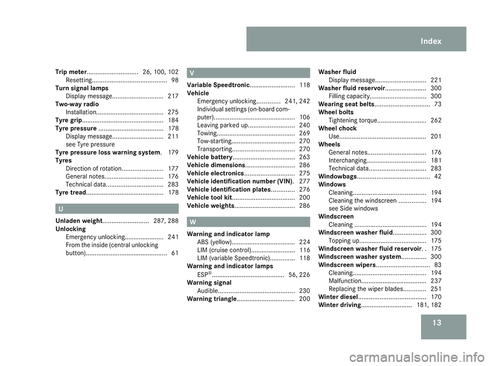 MERCEDES-BENZ A-CLASS HATCHBACK 2008  Owners Manual 13
Trip meter.............................
26, 100, 102
Resetting. ......................................... 98
Turn signal lamps
Display message ............................. 217
Two-way radio
Instal