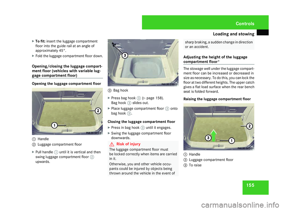 MERCEDES-BENZ A-CLASS HATCHBACK 2008 Owners Manual Loading and stowing
155
X
To fit: insert the luggage compartment
floor into the guide rail at an angle of
approximately 45°.
X Fold the luggage compartment floor down.
Opening/closing the luggage com MERCEDES-BENZ A-CLASS HATCHBACK 2008 Owners Manual Loading and stowing
155
X
To fit: insert the luggage compartment
floor into the guide rail at an angle of
approximately 45°.
X Fold the luggage compartment floor down.
Opening/closing the luggage com
