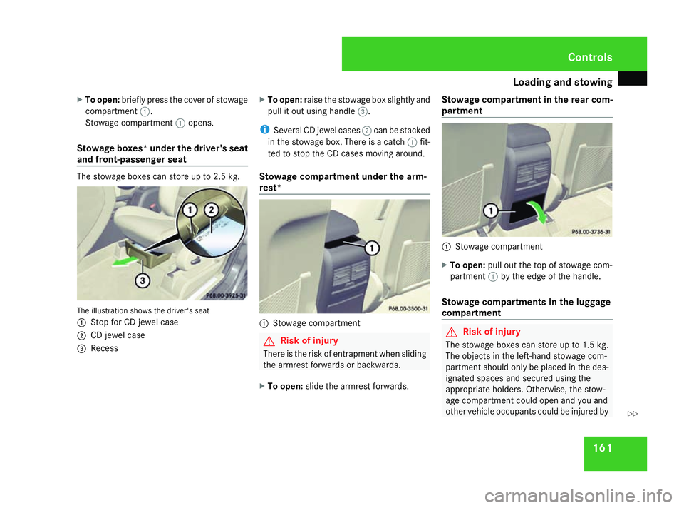 MERCEDES-BENZ A-CLASS HATCHBACK 2008 Owners Manual Loading and stowing
161
X
To open: briefly press the cover of stowage
compartment 1.
Stowage compartment 1opens.
Stowage boxes* under the driver's seat
and front-passenger seat The stowage boxes c MERCEDES-BENZ A-CLASS HATCHBACK 2008 Owners Manual Loading and stowing
161
X
To open: briefly press the cover of stowage
compartment 1.
Stowage compartment 1opens.
Stowage boxes* under the driver's seat
and front-passenger seat The stowage boxes c