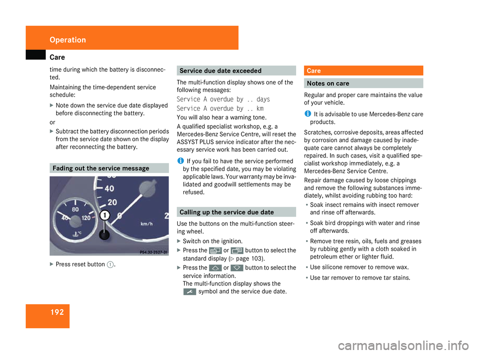 MERCEDES-BENZ A-CLASS HATCHBACK 2008  Owners Manual Care
192
time during which the battery is disconnec-
ted.
Maintaining the time-dependent service
schedule:
X Note down the service due date displayed
before disconnecting the battery.
or
X Subtract th