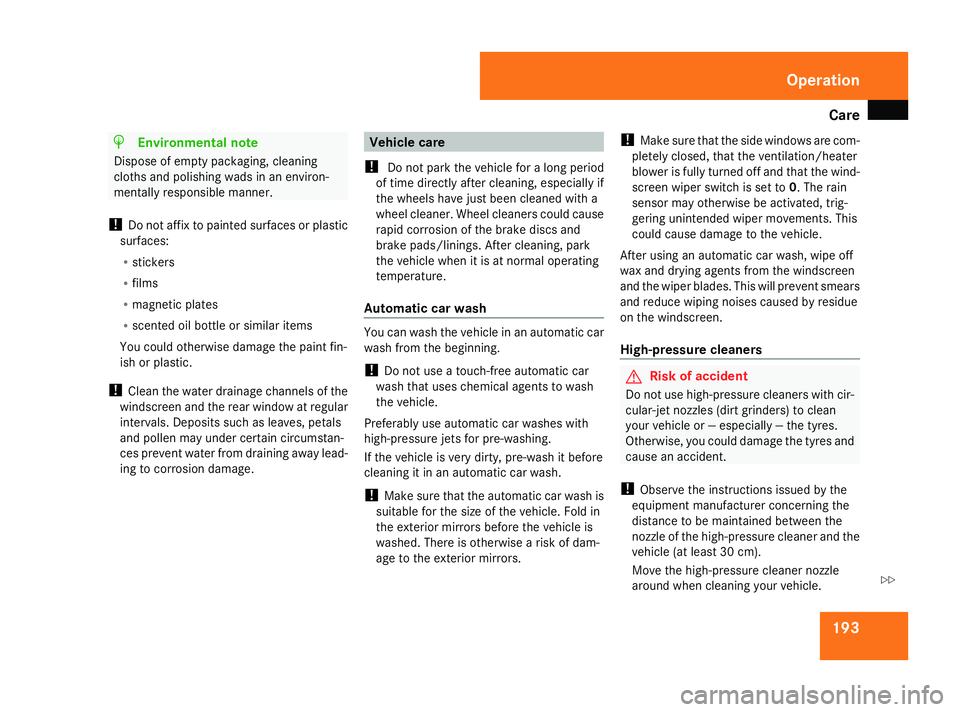 MERCEDES-BENZ A-CLASS HATCHBACK 2008  Owners Manual Care
193H
Environmental note
Dispose of empty packaging, cleaning
cloths and polishing wads in an environ-
mentally responsible manner.
! Do not affix to painted surfaces or plastic
surfaces:
R sticke