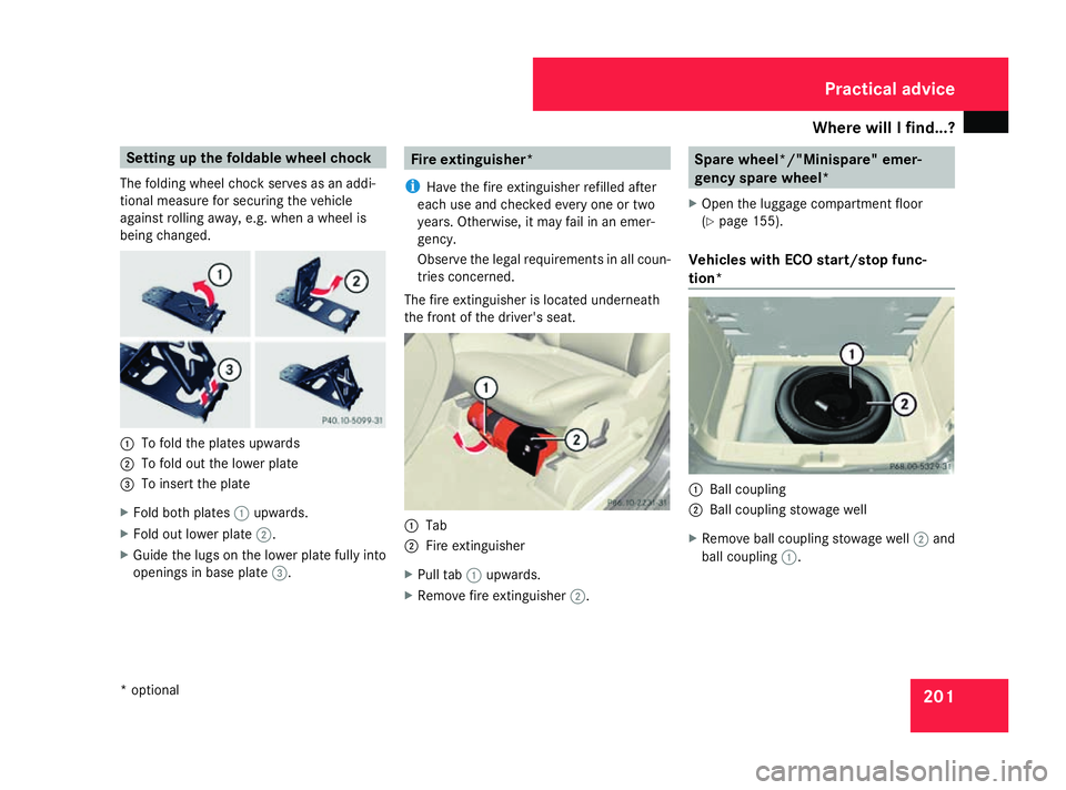 MERCEDES-BENZ A-CLASS HATCHBACK 2008 Owners Manual Where will I find...?
201Setting up the foldable wheel chock
The folding wheel chock serves as an addi-
tional measure for securing the vehicle
against rolling away, e.g. when a wheel is
being changed MERCEDES-BENZ A-CLASS HATCHBACK 2008 Owners Manual Where will I find...?
201Setting up the foldable wheel chock
The folding wheel chock serves as an addi-
tional measure for securing the vehicle
against rolling away, e.g. when a wheel is
being changed