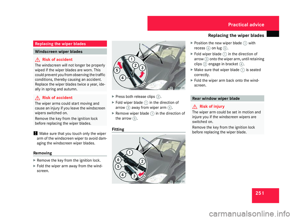 MERCEDES-BENZ A-CLASS HATCHBACK 2008 Owners Manual Replacing the wiper blades
251Replacing the wiper blades
Windscreen wiper blades
G
Risk of accident
The windscreen will not longer be properly
wiped if the wiper blades are worn. This
could prevent yo MERCEDES-BENZ A-CLASS HATCHBACK 2008 Owners Manual Replacing the wiper blades
251Replacing the wiper blades
Windscreen wiper blades
G
Risk of accident
The windscreen will not longer be properly
wiped if the wiper blades are worn. This
could prevent yo