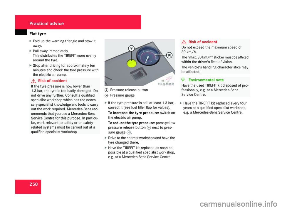 MERCEDES-BENZ A-CLASS HATCHBACK 2008 Owners Manual Flat tyre
258
X
Fold up the warning triangle and stow it
away.
X Pull away immediately.
This distributes the TIREFIT more evenly
around the tyre.
X Stop after driving for approximately ten
minutes and MERCEDES-BENZ A-CLASS HATCHBACK 2008 Owners Manual Flat tyre
258
X
Fold up the warning triangle and stow it
away.
X Pull away immediately.
This distributes the TIREFIT more evenly
around the tyre.
X Stop after driving for approximately ten
minutes and