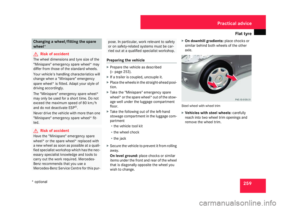 MERCEDES-BENZ A-CLASS HATCHBACK 2008 Owners Manual Flat tyre
259Changing a wheel/fitting the spare
wheel*
G
Risk of accident
The wheel dimensions and tyre size of the
"Minispare" emergency spare wheel* may
differ from those of the standard whe MERCEDES-BENZ A-CLASS HATCHBACK 2008 Owners Manual Flat tyre
259Changing a wheel/fitting the spare
wheel*
G
Risk of accident
The wheel dimensions and tyre size of the
"Minispare" emergency spare wheel* may
differ from those of the standard whe